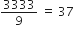 3333 over 9 space equals space 37