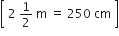 open square brackets space 2 space 1 half space straight m space equals space 250 space cm space close square brackets