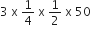 3 space straight x space 1 fourth space straight x space 1 half space straight x space 50