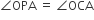 angle OPA space equals space angle OCA