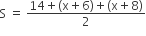 straight S space equals space fraction numerator 14 plus left parenthesis straight x plus 6 right parenthesis plus left parenthesis straight x plus 8 right parenthesis over denominator 2 end fraction