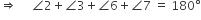 rightwards double arrow space space space space space angle 2 plus angle 3 plus angle 6 plus angle 7 space equals space 180 degree