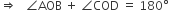rightwards double arrow space space space angle AOB space plus space angle COD space equals space 180 degree