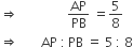 rightwards double arrow space space space space space space space space space space space space space space space AP over PB space equals 5 over 8
rightwards double arrow space space space space space space space AP space colon thin space PB space equals space 5 thin space colon space 8