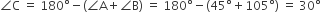 angle straight C space equals space 180 degree minus left parenthesis angle straight A plus angle straight B right parenthesis space equals space 180 degree minus left parenthesis 45 degree plus 105 degree right parenthesis space equals space 30 degree