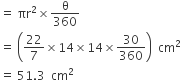 equals space πr squared cross times straight theta over 360
equals space open parentheses 22 over 7 cross times 14 cross times 14 cross times 30 over 360 close parentheses space space cm squared
equals space 51.3 space space cm squared