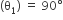left parenthesis straight theta subscript 1 right parenthesis space equals space 90 degree