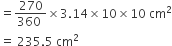 equals fraction numerator 270 over denominator 360 space end fraction cross times 3.14 cross times 10 cross times 10 space cm squared
equals space 235.5 space cm squared