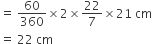 equals space 60 over 360 cross times 2 cross times 22 over 7 cross times 21 space cm
equals space 22 space cm