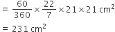 equals space 60 over 360 cross times 22 over 7 cross times 21 cross times 21 space cm squared
equals space 231 space cm squared