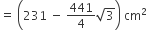 equals space open parentheses 231 space minus space 441 over 4 square root of 3 close parentheses space cm squared