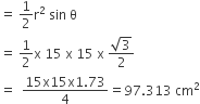 equals space 1 half straight r squared space sin space straight theta
equals space 1 half straight x space 15 space straight x space 15 space straight x space fraction numerator square root of 3 over denominator 2 end fraction
equals space space fraction numerator 15 straight x 15 straight x 1.73 over denominator 4 end fraction equals 97.313 space cm squared