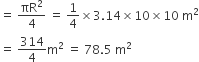equals space πR squared over 4 space equals space 1 fourth cross times 3.14 cross times 10 cross times 10 space straight m squared
equals space 314 over 4 straight m squared space equals space 78.5 space straight m squared