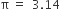 straight pi space equals space space 3.14