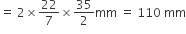 equals space 2 cross times 22 over 7 cross times 35 over 2 mm space equals space 110 space mm