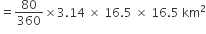 equals 80 over 360 cross times 3.14 space cross times space 16.5 space cross times space 16.5 space km squared