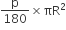 straight p over 180 cross times πR squared