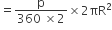 equals fraction numerator straight p over denominator 360 space cross times 2 end fraction cross times 2 πR squared