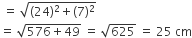 space equals space square root of left parenthesis 24 right parenthesis squared plus left parenthesis 7 right parenthesis squared end root
equals space square root of 576 plus 49 end root space equals space square root of 625 space equals space 25 space cm