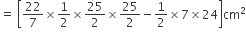 equals space open square brackets 22 over 7 cross times 1 half cross times 25 over 2 cross times 25 over 2 minus 1 half cross times 7 cross times 24 close square brackets cm squared