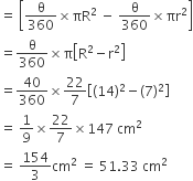equals space open square brackets straight theta over 360 cross times πR squared space minus space straight theta over 360 cross times πr squared close square brackets
equals straight theta over 360 cross times straight pi open square brackets straight R squared minus straight r squared close square brackets
equals 40 over 360 cross times 22 over 7 open square brackets left parenthesis 14 right parenthesis squared minus left parenthesis 7 right parenthesis squared close square brackets
equals space 1 over 9 cross times 22 over 7 cross times 147 space cm squared
equals space 154 over 3 cm squared space equals space 51.33 space cm squared