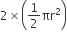2 cross times open parentheses 1 half πr squared close parentheses