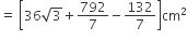 equals space open square brackets 36 square root of 3 plus 792 over 7 minus 132 over 7 close square brackets cm squared