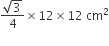 fraction numerator square root of 3 over denominator 4 end fraction cross times 12 cross times 12 space cm squared
