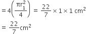 equals 4 open parentheses fraction numerator πr subscript 1 superscript 2 over denominator 4 end fraction close parentheses space equals space 22 over 7 cross times 1 cross times 1 space cm squared
equals space 22 over 7 cm squared