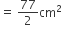 equals space 77 over 2 cm squared