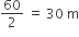 60 over 2 space equals space 30 space straight m
