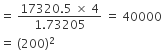 equals space fraction numerator 17320.5 space cross times space 4 over denominator 1.73205 end fraction space equals space 40000
equals space left parenthesis 200 right parenthesis squared