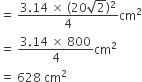 equals space fraction numerator 3.14 space cross times space left parenthesis 20 square root of 2 right parenthesis squared over denominator 4 end fraction cm squared
equals space fraction numerator 3.14 space cross times space 800 over denominator 4 end fraction cm squared
equals space 628 space cm squared