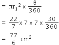 equals space πr subscript 1 squared space straight x space straight theta over 360
equals space 22 over 7 straight x space 7 space straight x space 7 space straight x space 30 over 360
equals space 77 over 6 space cm squared