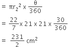 equals space πr subscript 2 squared space straight x space straight theta over 360
equals space 22 over 7 straight x space 21 space straight x space 21 space straight x space 30 over 360
equals space space 231 over 2 space cm squared