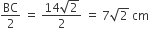 BC over 2 space equals space fraction numerator 14 square root of 2 over denominator 2 end fraction space equals space 7 square root of 2 space cm