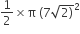 1 half cross times straight pi space left parenthesis 7 square root of 2 right parenthesis end root squared