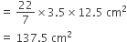 equals space 22 over 7 cross times 3.5 cross times 12.5 space cm squared
equals space 137.5 space cm squared