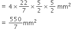 equals space 4 cross times 22 over 7 cross times 5 over 2 cross times 5 over 2 space mm squared
equals space 550 over 7 mm squared