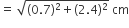 equals space square root of left parenthesis 0.7 right parenthesis squared plus left parenthesis 2.4 right parenthesis squared end root space cm