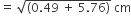 equals space square root of left parenthesis 0.49 space plus space 5.76 right parenthesis end root space cm