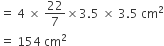 equals space 4 space cross times space 22 over 7 cross times 3.5 space cross times space 3.5 space cm squared
equals space 154 space cm squared