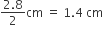 fraction numerator 2.8 over denominator 2 end fraction cm space equals space 1.4 space cm