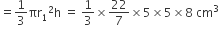 equals 1 third πr subscript 1 squared straight h space equals space 1 third cross times 22 over 7 cross times 5 cross times 5 cross times 8 space cm cubed

