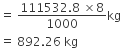 equals space fraction numerator 111532.8 space cross times 8 over denominator 1000 end fraction kg
equals space 892.26 space kg