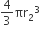 4 over 3 πr subscript 2 cubed