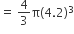 equals space 4 over 3 straight pi left parenthesis 4.2 right parenthesis cubed