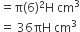 equals straight pi left parenthesis 6 right parenthesis squared straight H space cm cubed
equals space 36 πH space cm cubed