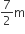 7 over 2 straight m