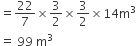 equals 22 over 7 cross times 3 over 2 cross times 3 over 2 cross times 14 straight m cubed
equals space 99 space straight m cubed